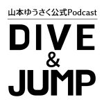 山本ゆうさく公式Podcast『Dive & Jump』